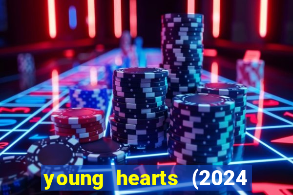 young hearts (2024 assistir online gratis)